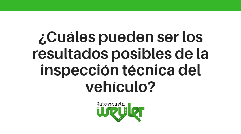 ¿Cuáles pueden ser los resultados posibles de la inspección técnica del vehículo?