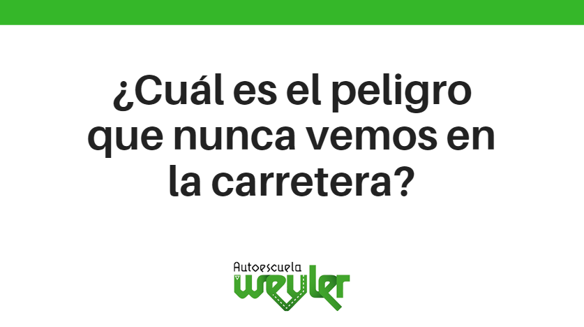 ¿Cuál es el peligro que nunca vemos en la carretera?