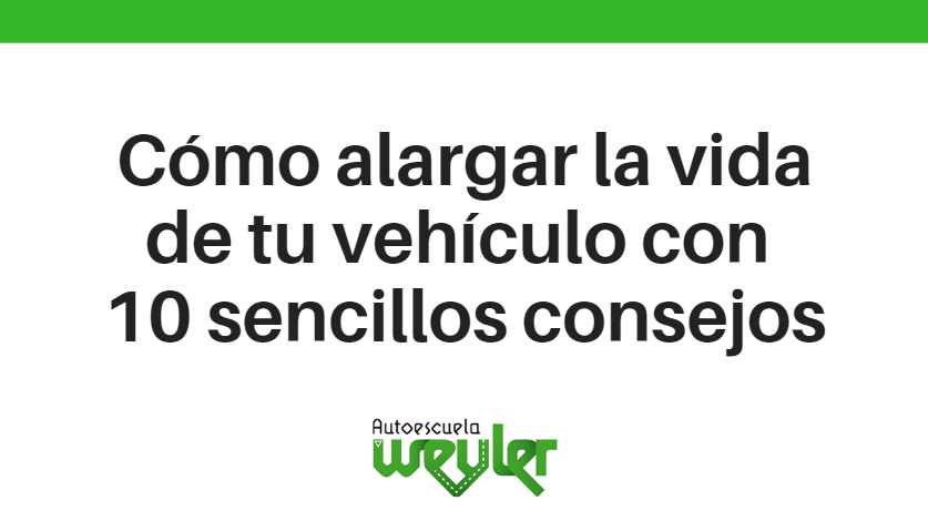 Cómo alargar la vida de tu vehículo con 10 sencillos consejos