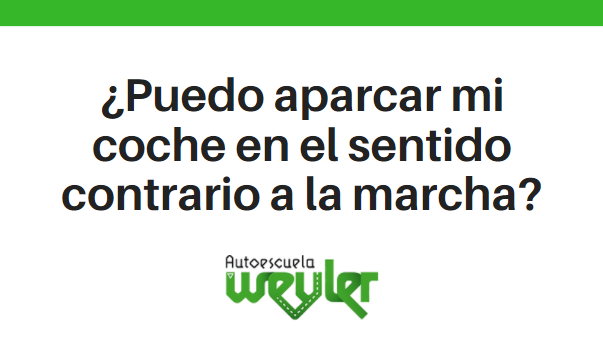 ¿Puedo aparcar mi coche en el sentido contrario a la marcha?