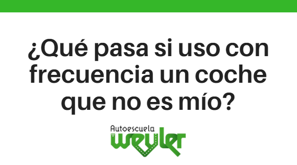 ¿Qué pasa si uso con frecuencia un coche que no es mío?